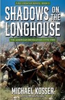 Shadows on the Longhouse: First Frontier Series - Book 3: The American Revolution (1775-1981) - Michael Kosser - 9781635295979