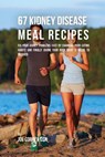 67 Kidney Disease Meal Recipes - Joe Correa - 9781635311570