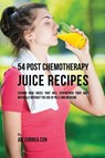 54 Post Chemotherapy Juice Recipes - Joe Correa - 9781635313277