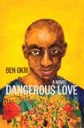 Dangerous Love - Ben Okri - 9781635422665