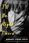 I'll Be Right There - Kyung-Sook Shin ; Sora Kim-Russell - 9781635425031