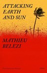 Attacking Earth and Sun - Mathieu Belezi ; Lara Vergnaud - 9781635425154