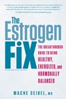 The Estrogen Fix - SEIBEL,  Mache, M.D. - 9781635650129