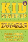 Kid Start-Up - Mark Cuban ; Shaan Patel ; Ian McCue - 9781635764727