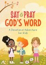 Say and Pray God's Word: A Devotional Adventure for Kids - Tracy M. Sumner - 9781636091822