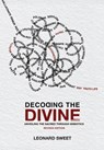 Decoding the Divine: Unveiling the Sacred Through Semiotics - Leonard Sweet - 9781636130354
