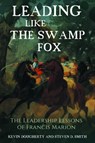 Leading Like the Swamp Fox - Kevin Dougherty ; Steven D Smith - 9781636241159