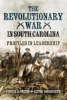 The Revolutionary War in South Carolina - Steven D Smith ; Kevin Dougherty - 9781636244853