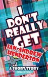 I Don't Really Get Jan-Andrew Henderson: A Short Story Collection - Jan-Andrew Henderson - 9781636258409