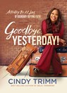 Goodbye, Yesterday!: Activating the 12 Laws of Boundary-Defying Faith - Cindy Trimm - 9781636414966