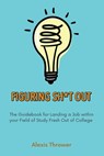 Figuring Sh*t Out: The Guidebook for Landing a Job within Your Field of Study Fresh Out of College - Alexis Thrower - 9781636612379