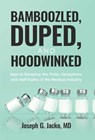 Bamboozled, Duped, and Hoodwinked: Keys to Escaping the Tricks, Deceptions, and Half-Truths of the Medical Industry - Joseph G. Jacko - 9781636804026