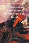 The Invasion of Supernatural Warfare into This World - Ulysses Gaither - 9781636920047