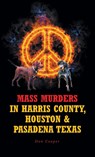 Mass Murders in Harris County, Houston and Pasadena Texas - Don Cooper - 9781636922560