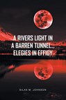 A Rivers Light in a Barren Tunnel... Elegies in Effigy - Silas M Johnson - 9781636926469