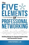 The Five Elements of Professional Networking - Christopher K. Lee - 9781636987095