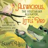 Alewicious, the Vegetarian Alligator, and the Little Bird - Sean T. Hill - 9781636987156