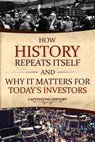 How History Repeats Itself and Why It Matters for Today's Investors - Captivating History - 9781637166963
