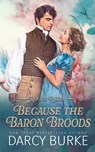 Because the Baron Broods - Darcy Burke - 9781637261804