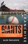 The Franchise: San Francisco Giants: A Curated History of the Orange and Black - Alex Pavlovic - 9781637271568