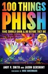 100 Things Phish Fans Should Know & Do Before They Die - Andy P. Smith ; Jason Gershuny - 9781637276686