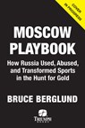 The Moscow Playbook: How Russia Used, Abused, and Transformed Sports in the Hunt for Power - Bruce Berglund - 9781637277485