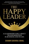 The Happy Leader: A Leadership Fable about Transformation in Business and in Life - Shawn Sukhraj Johal - 9781637350515