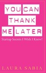 You Can Thank Me Later: Start-up Secrets I Wish I Knew - SABIA,  Laura - 9781637352717