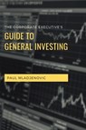 The Corporate Executive's Guide to General Investing - Paul Mladjenovic - 9781637421963