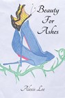 Beauty for Ashes - Alexis Lee - 9781637510544