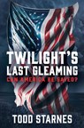 Twilight's Last Gleaming: Can America Be Saved? - Todd Starnes - 9781637584781