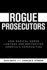 Rogue Prosecutors: How Radical Soros Lawyers Are Destroying America's Communities - Zack Smith - 9781637586532