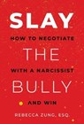 SLAY the Bully: How to Negotiate with a Narcissist and Win - Rebecca Zung Esq. - 9781637586877