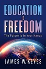 Education Is Freedom: The Future Is in Your Hands - James W. Keyes - 9781637588017