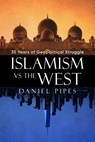 Islamism vs. the West: 35 Years of Geopolitical Struggle: Essays, Reflections, and Warnings - Daniel Pipes - 9781637589885