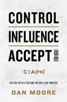 Control, Influence, Accept (For Now) - Dan Moore - 9781637632383