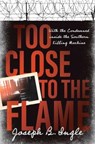 Too Close to the Flame - Joseph B. Ingle - 9781637632918