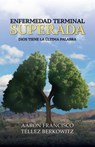 Enfermedad terminal superada: Dios tiene la última palabra - Aarón Francisco Téllez Berkowitz - 9781637656730