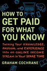 How to Get Paid for What You Know - Graham Cochrane - 9781637740675
