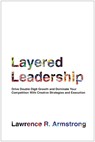 Layered Leadership: Drive Double-Digit Growth and Dominate Your Competition with Creative Strategies and Execution - Lawrence R. Armstrong - 9781637746356