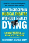 How to Succeed in Musical Theatre Without Really Dying - Lindsay Mendez ; Ryan Scott Oliver - 9781637747995
