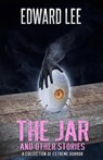 The Jar and Other Stories: A Collection of Extreme Horror - Edward Lee - 9781637890615