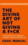The Divine Art of Not Giving a F*Ck - Sahil Munjal - 9781638062370
