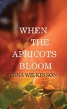 When the Apricots Bloom - WILKINSON,  Gina - 9781638082026