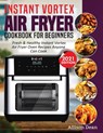 Instant Vortex Air Fryer Cookbook For Beginners - Allison Dean - 9781638100195