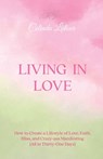 Living in Love: How to Create a Lifestyle of Love, Faith, Bliss, and Crazy-Ass Manifesting (All in Thirty-One Days) - Colinda LaTour - 9781638128519