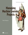 Managing Machine Learning Projects - Simon Thompson - 9781638352068