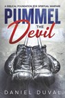 Pummel the Devil: A Biblical Foundation for Spiritual Warfare - Daniel Duval - 9781638772477