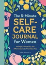 The 5-Minute Self-Care Journal for Women: Prompts, Practices, and Affirmations to Prioritize You - Judith Belmont - 9781638781189
