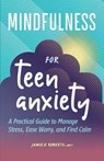 Mindfulness for Teen Anxiety: A Practical Guide to Manage Stress, Ease Worry, and Find Calm - Jamie D. Roberts - 9781638783824